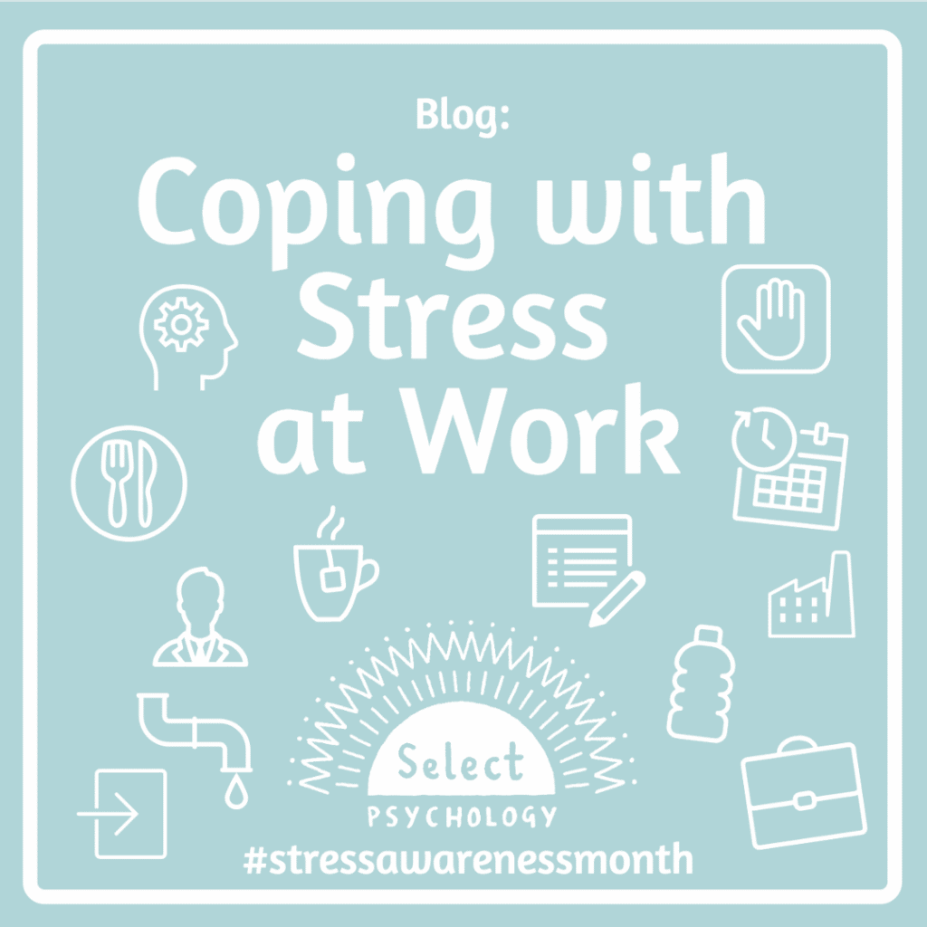 Our 3 Top Tips For Coping With Stress At Work - Select Psychology